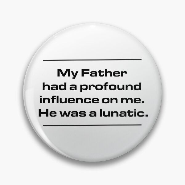Item preview, My Father had a profound influence on me. He was a lunatic. designed and sold by urbanbuzzz.