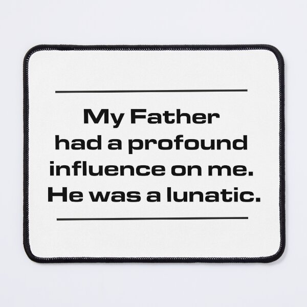 Item preview, My Father had a profound influence on me. He was a lunatic. designed and sold by urbanbuzzz.