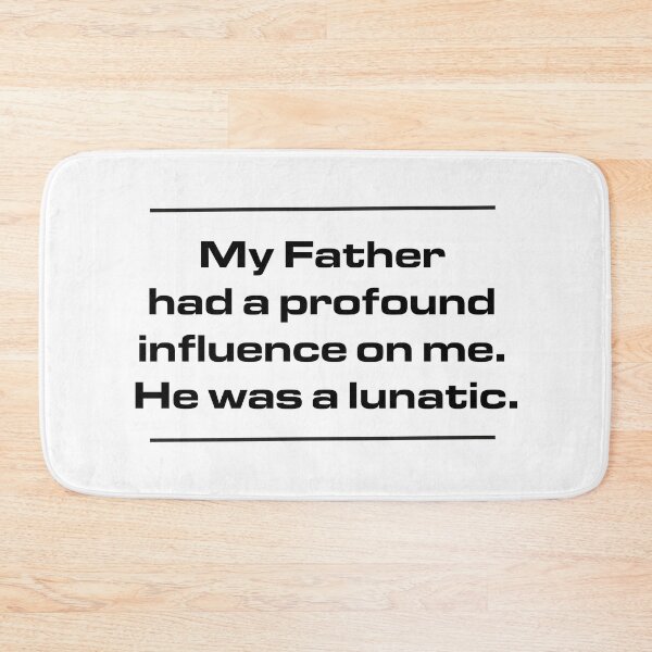 Item preview, My Father had a profound influence on me. He was a lunatic. designed and sold by urbanbuzzz.