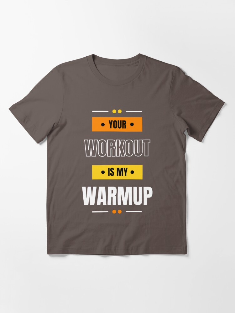 Your Workout Is My Warmup Funny Gym Quotes Essential T-Shirt for