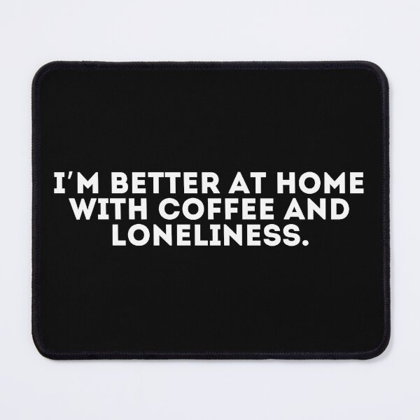 Item preview, I’m better at home with coffee and loneliness designed and sold by LivingOnce.