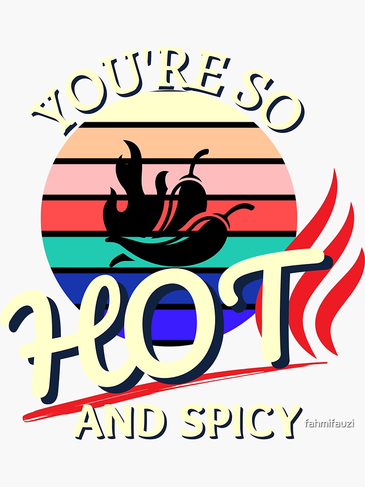 "You're So Hot And Spicy " Sticker for Sale by fahmifauzi Redbubble