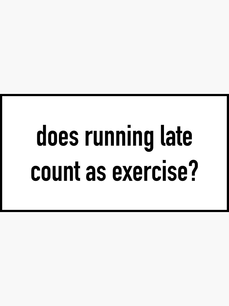 "does running late count as exercise?" Sticker for Sale by achrafihya Redbubble