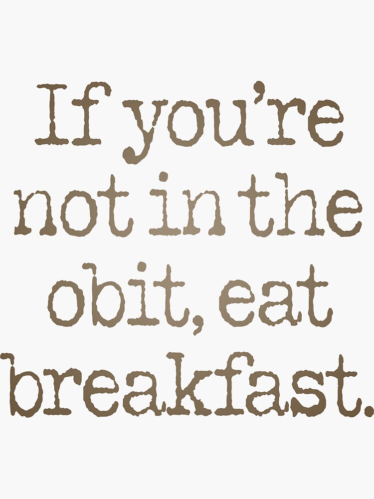 "If you're not in the obit, eat breakfast. v.4" Sticker for Sale by - If You Re Not In The Obit Eat Breakfast