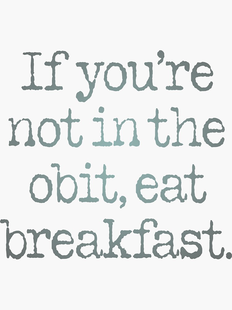 "If you're not in the obit, eat breakfast. v.7" Sticker for Sale by - If Your Not In The Obit Eat Breakfast