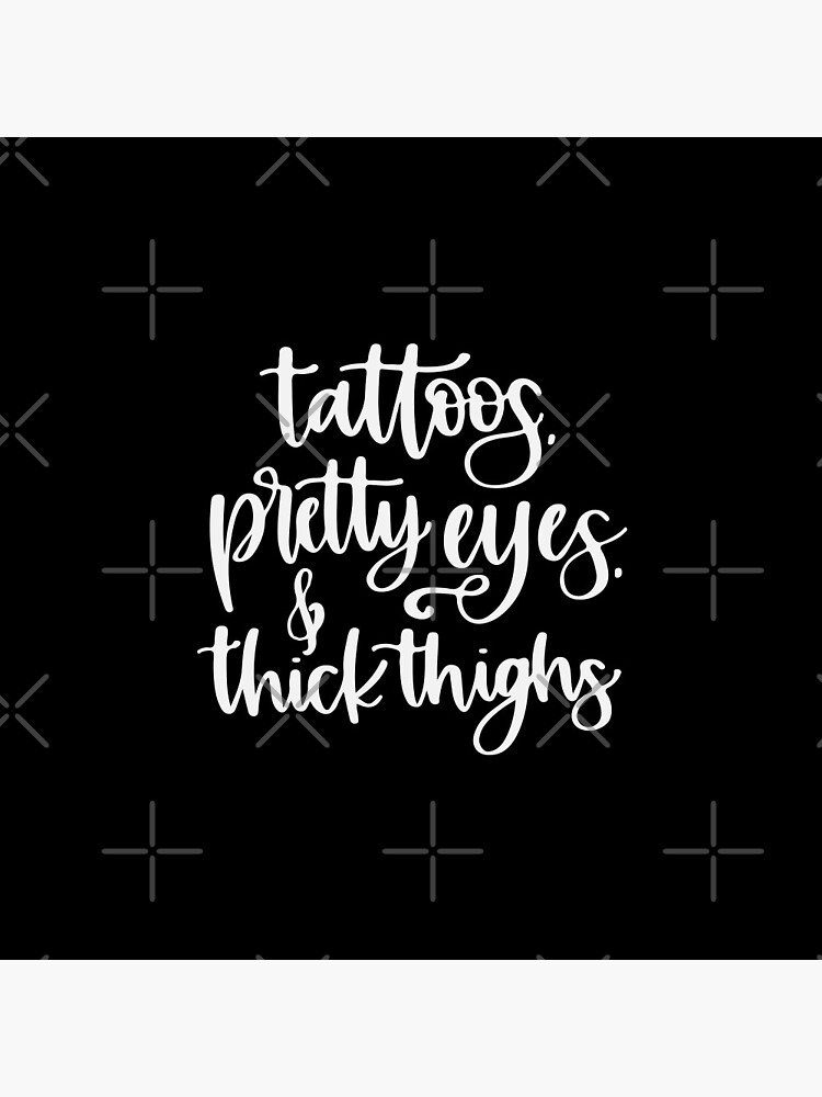 Tattoos, Pretty Eyes, and Thick Thighs Pin for Sale by Hossamshop