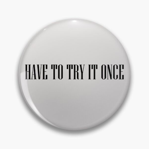 Item preview, Have To Try It Once  designed and sold by HiddenStar02.