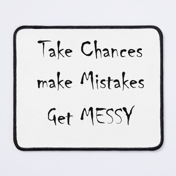 Item preview, Take Chances Make Mistakes Get Messy designed and sold by Glorious Articles.