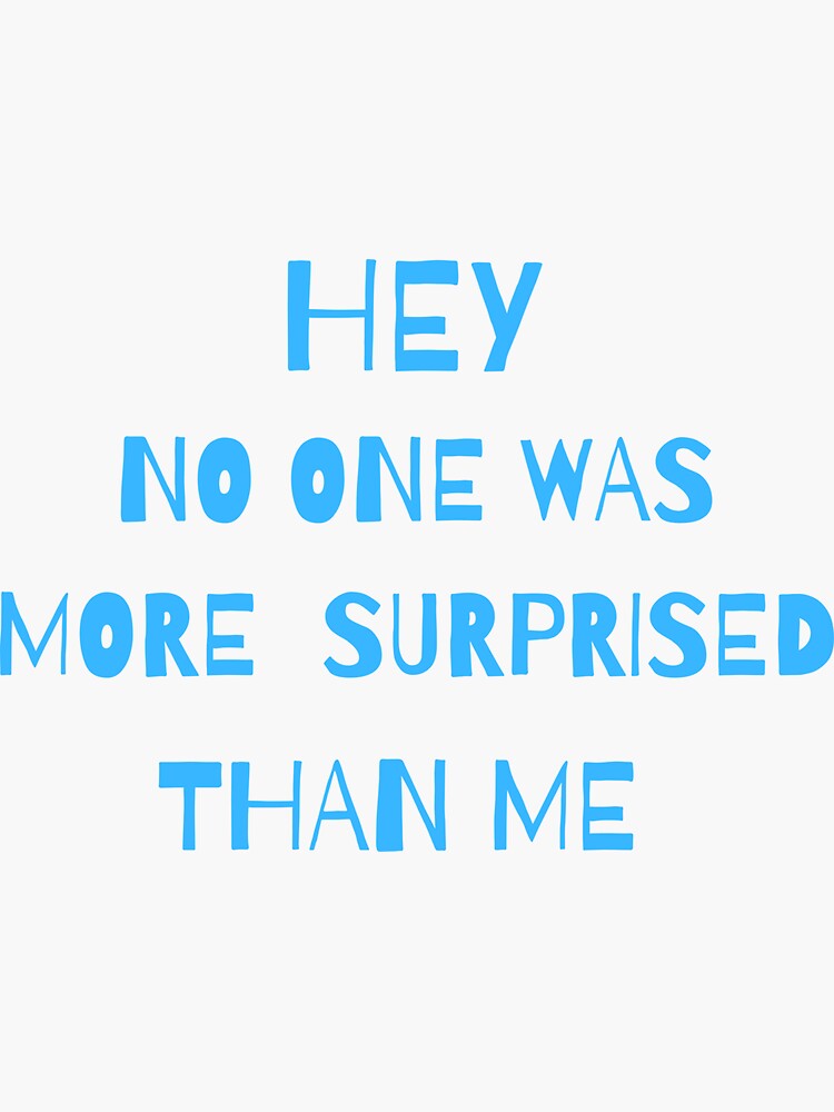 " HEY NO ONE WAS MORE SURPRISED THAN ME" Sticker for Sale by FSRSHOP | Redbubble