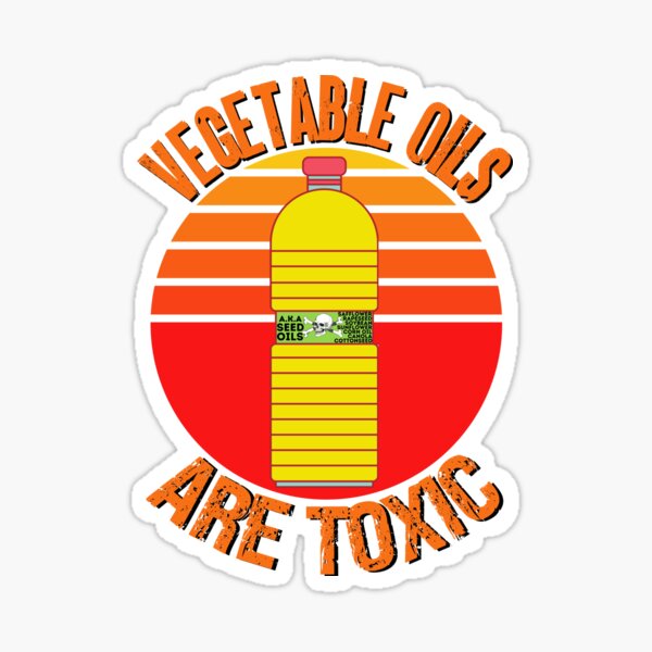 "Vegetable Oils Are Toxic Seed Oil Disrespect For Your Health" Sticker