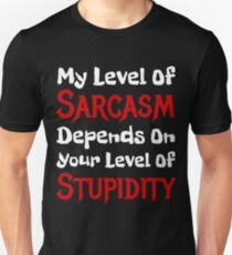 My Level Of Sarcasm Depends On Your Level Of Stupidity Unisex T-Shirt