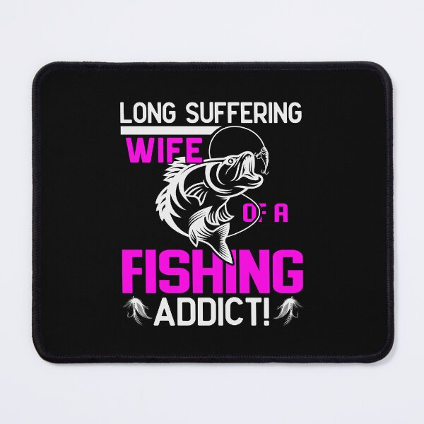 Item preview, Long Suffering Wife Of A Fishing Addict. designed and sold by Lonesome-Fox.
