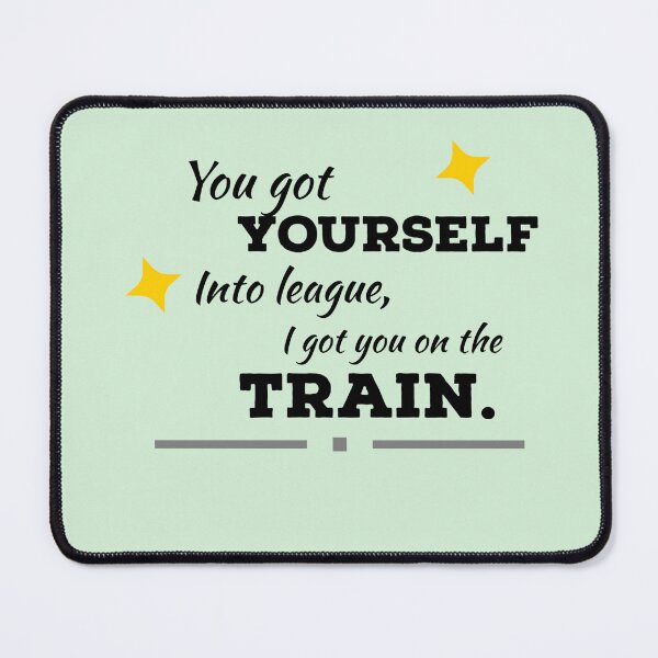 Item preview, You got yourself into league, I got you on the Train. designed and sold by StandStrong786.