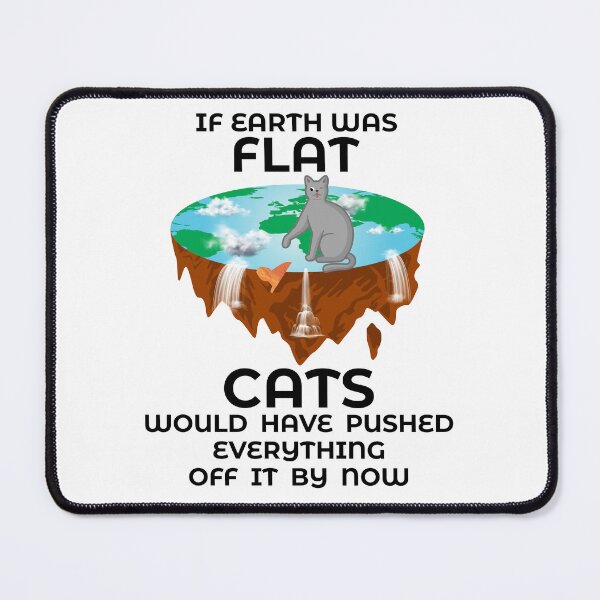 Item preview, If the world was Flat, Cats would have pushed everything off designed and sold by Sobiha Art.
