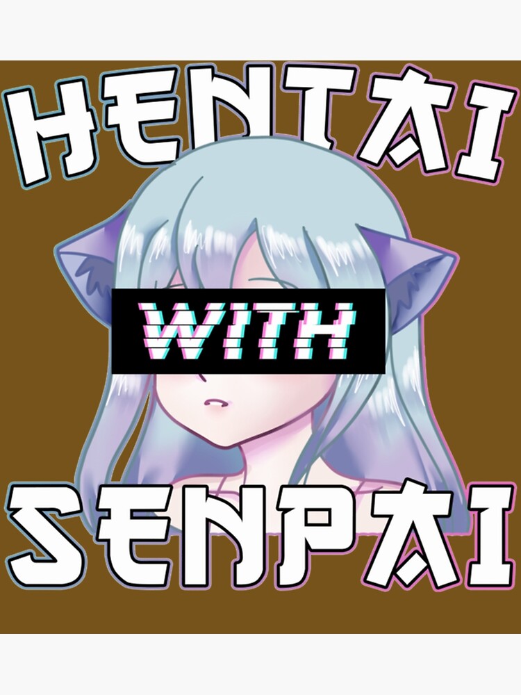 anime-meme-hentai-with-senpai-i-neko-anime-cat-girl-poster-for-sale