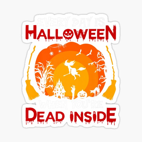 Every Day's Halloween When You're Dead Inside Halloween Premium Sticker