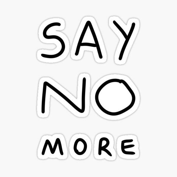 "Say NO More" Sticker for Sale by GinkoMestreZen Redbubble