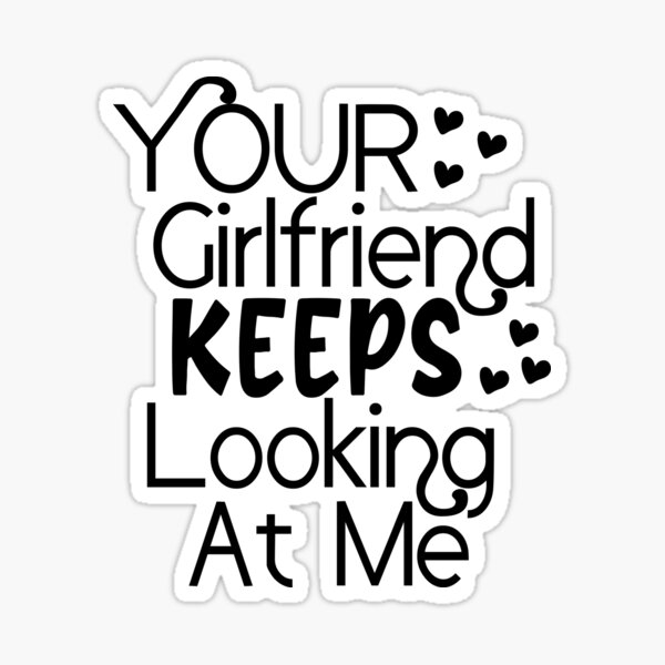 Item preview, Your Girlfriend Keeps Looking At Me designed and sold by BestTshirtArt.