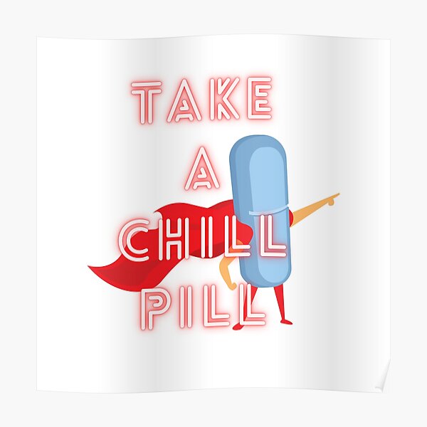 Take A Chill Pill Poster For Sale By Maouriworld Redbubble