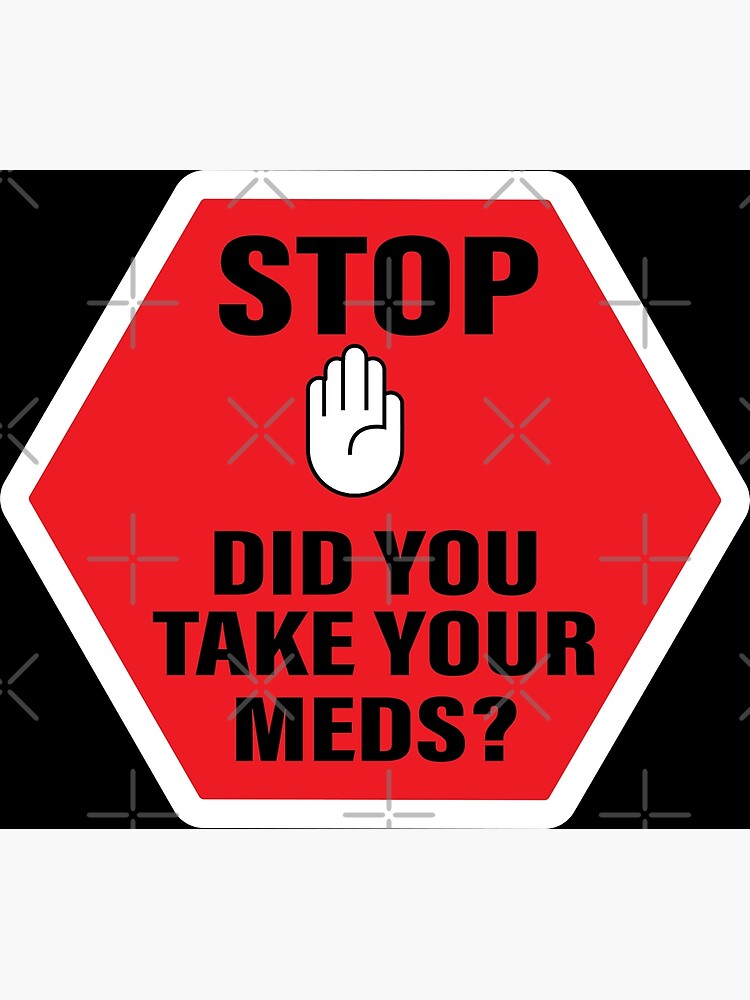 STOP Did You Take Your Meds Red Sign Poster For Sale By Tropoid stop-did-you-take-your-meds-red-sign-poster-for-sale-by-tropoid
