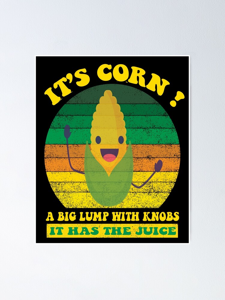 "it's corn,funny trendy design It’s Corn It Has The Juice tee" Poster