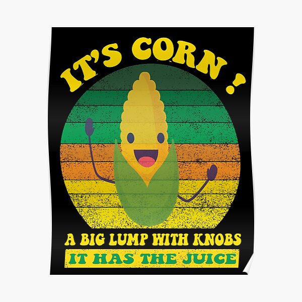 "it's corn,funny trendy design It’s Corn It Has The Juice tee" Poster