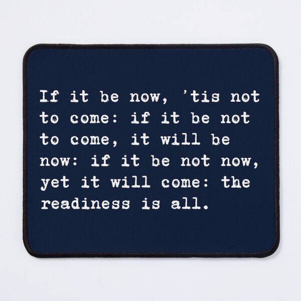Item preview, William Shakespeare Quote Hamlet If it be now, ’tis not to come: if it be not to come, it will be now: if it be not now, yet it will come: the readiness is all. designed and sold by violet-hope.