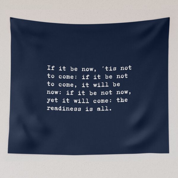 Item preview, William Shakespeare Quote Hamlet If it be now, ’tis not to come: if it be not to come, it will be now: if it be not now, yet it will come: the readiness is all. designed and sold by violet-hope.