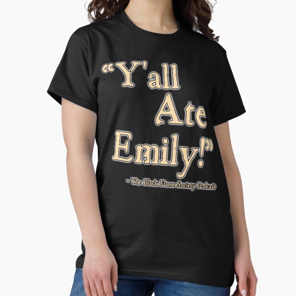 Y'all Ate Emily! Classic T-Shirt