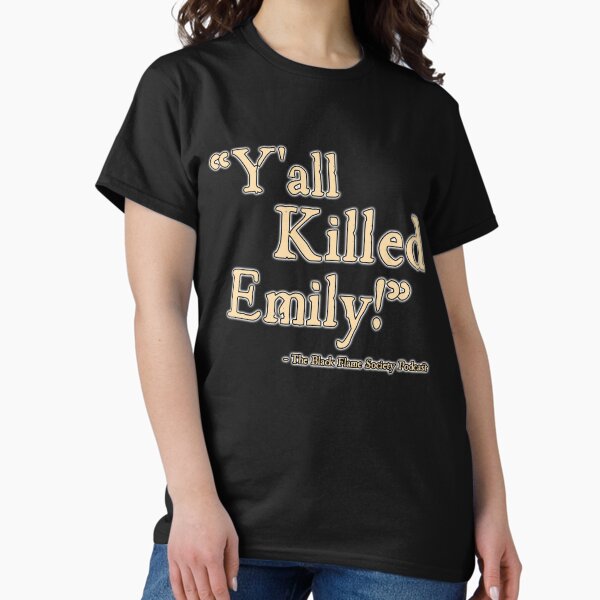 Y'all Killed Emily Classic T-Shirt