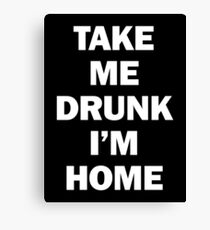 Take Me Drunk I'm Home Canvas Print