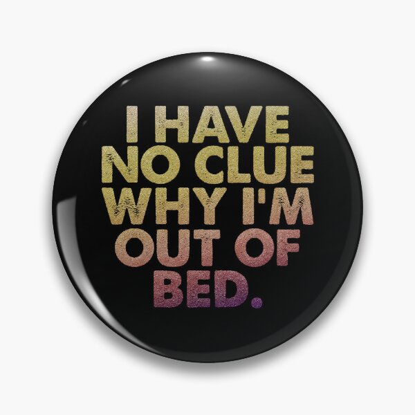 Item preview, I Have No Clue Why I'm Out Of Bed designed and sold by franktact.