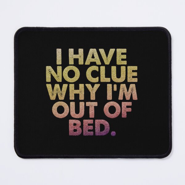 Item preview, I Have No Clue Why I'm Out Of Bed designed and sold by franktact.