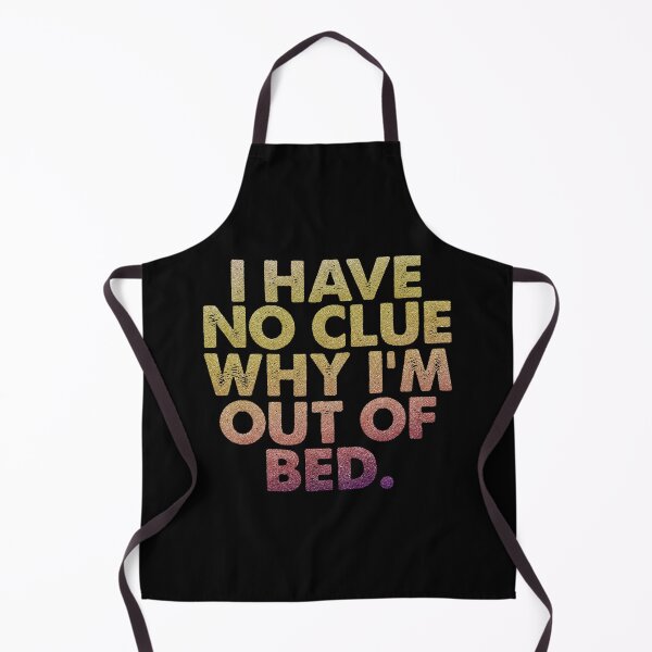 Item preview, I Have No Clue Why I'm Out Of Bed designed and sold by franktact.
