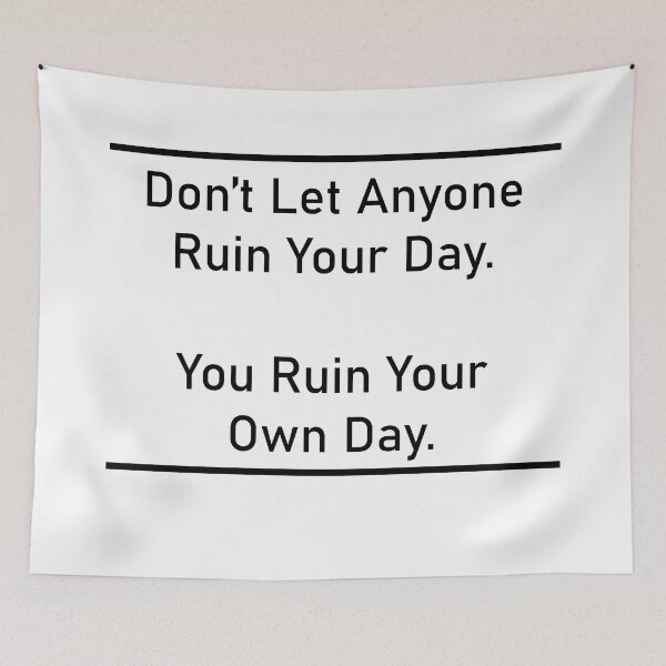 Item preview, Don’t Let Anyone Ruin Your Day. You Ruin Your Own Day. designed and sold by Eliza-Grace.