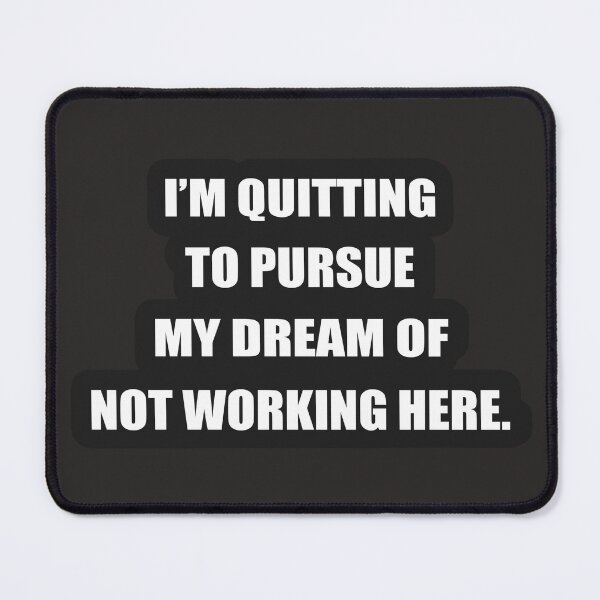 Item preview, I'm quitting to pursue my dream of not working here. designed and sold by svcart.
