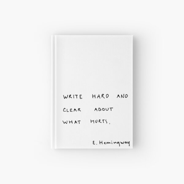 Write hard and clear about what hurts. Hardcover Journal