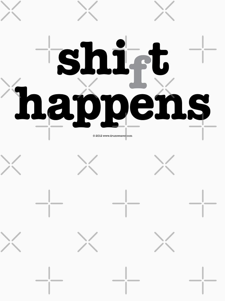 "shift happens " Tshirt for Sale by drumweaver Redbubble shift