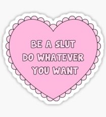 Be a Slut Do Whatever You Want Sticker