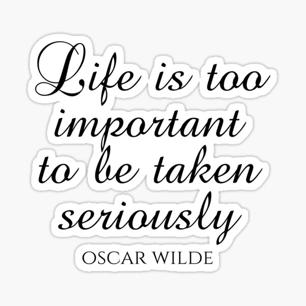 Item preview, Life Is Too Important To Be Taken Seriously - Oscar Wilde - Wit designed and sold by PhiloJourney.