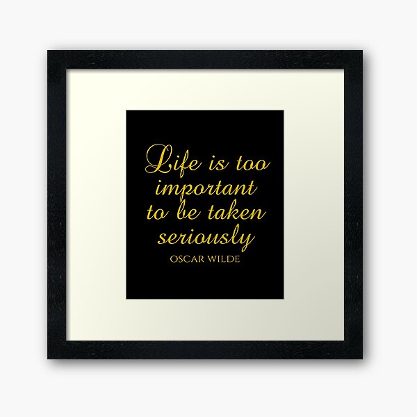 Item preview, Life Is Too Important To Be Taken Seriously - Oscar Wilde - Funny Quotes designed and sold by PhiloJourney.