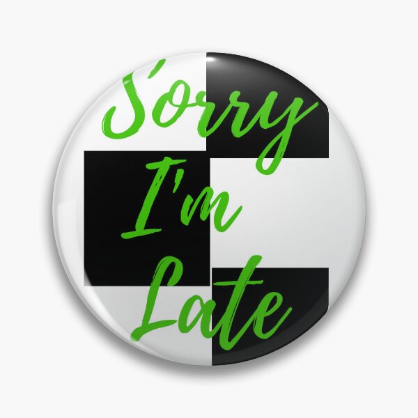 Item preview, Sorry I'm Late My Apologies designed and sold by Oh-Marsha.