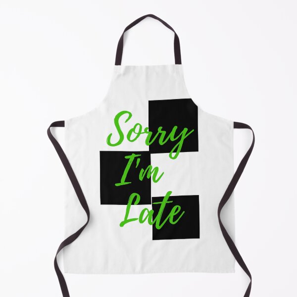 Item preview, Sorry I'm Late My Apologies designed and sold by Oh-Marsha.