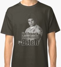 I’m Franck Poncherello B*tch Classic T-Shirt