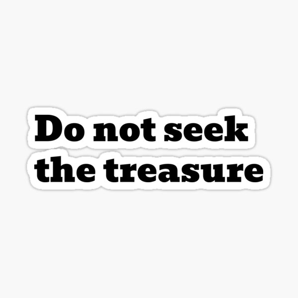 do-not-seek-the-treasure-sticker-for-sale-by-dipugiri007-redbubble