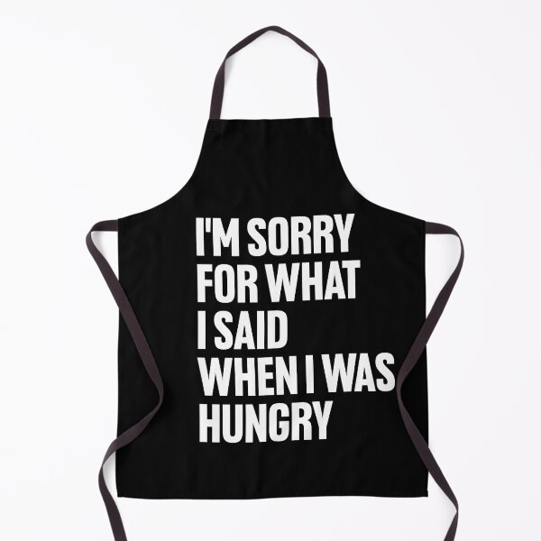 Item preview, I'M SORRY FOR WHAT I SAID WHEN I WAS HUNGRY designed and sold by Lily Art.