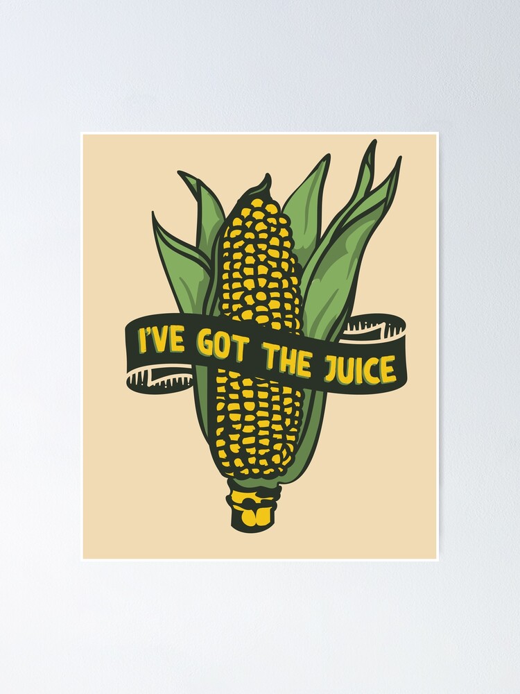 "Corn Meme I've Got The Juice It's Corn. It's got the juice