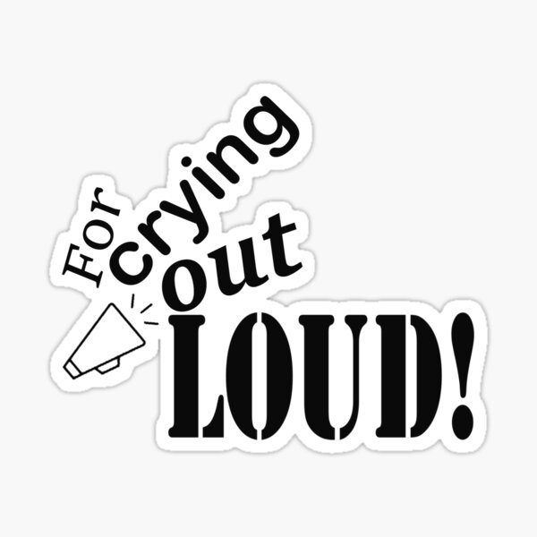 for-crying-out-loud-sticker-by-erinong-redbubble