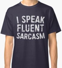 I Speak Fluent Sarcasm Classic T-Shirt