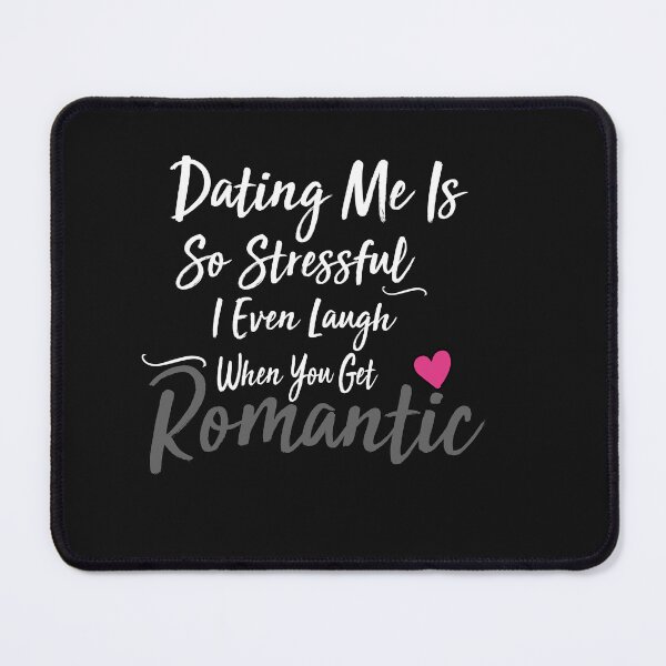 Item preview, dating me is so stressful i even laugh when you get romantic designed and sold by Crystakim.